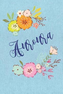 Aurora: Personalized Name and Floral Design on Blue Teal Pattern, Lined Paper Note Book For Girls To Draw, Sketch & Crayon or Color (Kids Teens and Adult Journal Flower Cover Books)