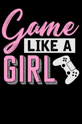 Game Like a Girl: Lined Journal Notebook for Women and Girls Who Like to Play Video Games