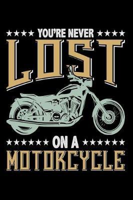 You're Never Lost on a Motorcycle: Lined Journal Notebook for Motorcycle Riders, Motorcyclists, Bikers