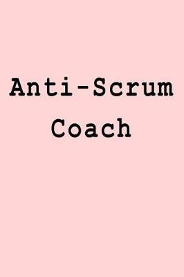 Anti-Scrum Coach: Blank Lined Journal