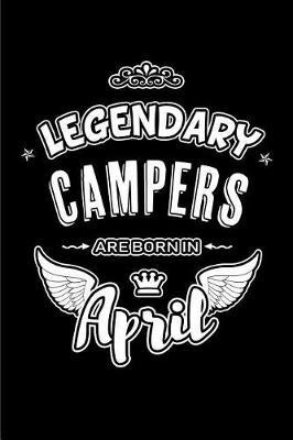 Legendary Campers are born in April: Blank Lined 6x9 Camping Journal/Notebooks as Birthday or any special occasion Gift for Campers who are born in April.