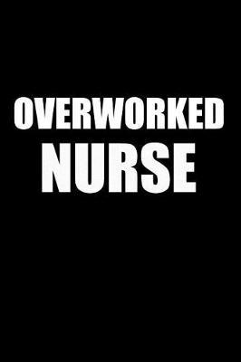 Overworked Nurse: Blank Lined Journal, Notebook, Nurse Journal, Organizer, Practitioner Gift, Nurse Graduation Gift