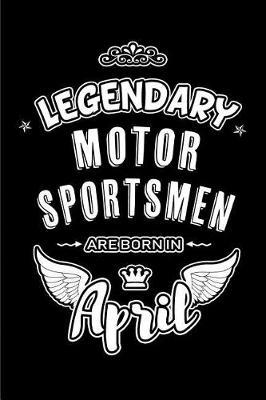 Legendary Motor Sportsmen are born in April: Blank Lined 6x9 Motor Sports Journal/Notebooks as Birthday or any special occasion Gift for Motor Sportsmen who are born in April.