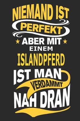 Niemand ist perfekt aber mit einem Islandpferd ist man verdammt nah dran: Pferd Notizbuch, Reiten Notizbuch, Geburtstag Geschenk Buch mit 110 linierten Seiten