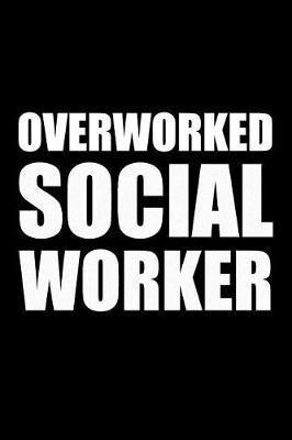 Overworked Social Worker: Blank Lined Journal, Funny Writing Notebook, Journal For Work, Daily Diary, Planner, Organizer for Social Workers