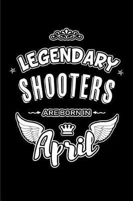 Legendary Shooters are born in April: Blank Lined 6x9 Shooting Journal/Notebooks as Birthday or any special occasion Gift for Shooters who are born in April.