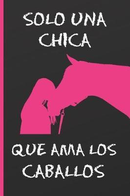 Solo Una Chica Que AMA Los Caballos: CUADERNO 6  X 9  Tama o Cuartilla. 120 Pgs. REGALO ORIGINAL PARA LAS AMANTES DEL CABALLO. MI DIARIO ECUESTRE, CUADERNO DE NOTAS, APUNTES O AGENDA.