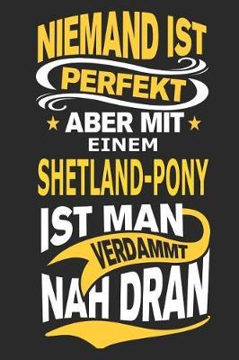 Niemand ist perfekt aber mit einem Shetland-Pony ist man verdammt nah dran: Pferd Notizbuch, Reiten Notizbuch, Geburtstag Geschenk Buch mit 110 linierten Seiten