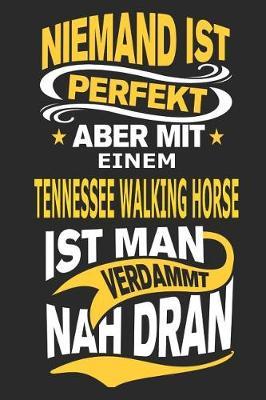 Niemand ist perfekt aber mit einem Tennessee Walking Horse ist man verdammt nah dran: Pferd Notizbuch, Reiten Notizbuch, Geburtstag Geschenk Buch mit 110 linierten Seiten