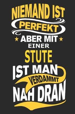 Niemand ist perfekt aber mit einer Stute ist man verdammt nah dran: Pferd Notizbuch, Reiten Notizbuch, Geburtstag Geschenk Buch mit 110 linierten Seiten
