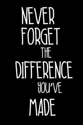 Never Forget The Difference You've Made: Inspirational Notebook, Daily Planner and Organizer, Goal Setting Diary, No-Stress Journal