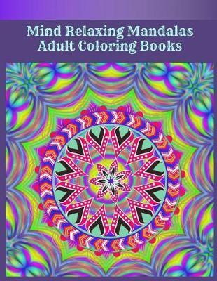 Mind Relaxing Mandalas Adult Coloring Books: Unique Mandala Designs and Stress Relieving Designs for Relaxation for Adult Relaxation, Meditation, and Happiness, this is perfect gift (Beautiful Mandalas)