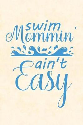 Swim mommin' ain't easy: Notebook to Write in for Mother's Day, Mother's Day Gift for Swimming Mums, Swimming journal, Swim notebook, mother's day gifts for swimmers, swim mom gifts