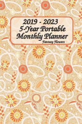 2019 - 2023 5-Year Portable Monthly Planner Fantasy Flower 6x9: Pocket Size Monthly Schedule Organizer - Agenda Planner For 60 Months Calendar, Appointment Notebook
