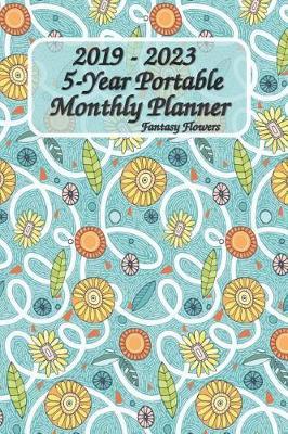 2019 - 2023 5-Year Portable Monthly Planner Fantasy Flower 6x9: Pocket Size Monthly Schedule Organizer - Agenda Planner For 60 Months Calendar, Appointment Notebook