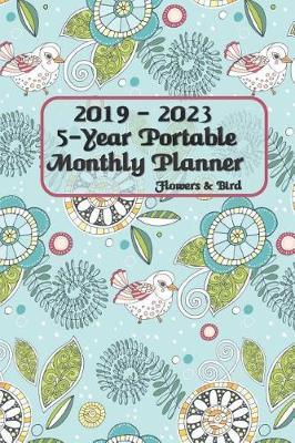 2019 - 2023 5-Year Portable Monthly Planner Flowers & Bird 6x9: Pocket Size Monthly Schedule Organizer - Agenda Planner For 60 Months Calendar, Appointment Notebook