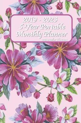 2019 - 2023 5-Year Portable Monthly Planner Watercolor Flowers 6x9: Pocket Size Monthly Schedule Organizer - Agenda Planner For 60 Months Calendar, Appointment Notebook