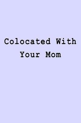 Colocated With Your Mom: Blank Lined Journal