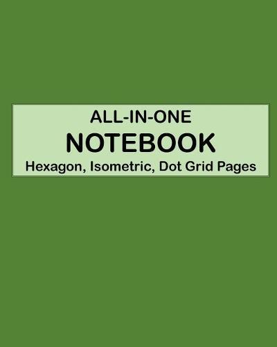 ALL-IN-ONE NOTEBOOK - Hexagon, Isometric, Dot Grid Pages: 4 Types Of Designing Paper In One Book - See The Back Cover For Samples - Solid Green