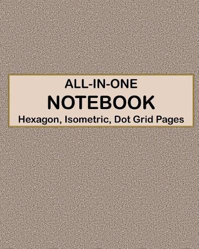 ALL-IN-ONE NOTEBOOK - Hexagon, Isometric, Dot Grid Pages: 4 Types Of Designing Paper In One Book - See The Back Cover For Samples - Distressed Mocha