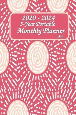 2020 - 2024 5-Year Portable Monthly Planner Red 6x9: Pocket Size Five Year - 60 Months Calendar Planner See it Bigger Monthly Schedule Organizer Agenda Planner Goal ... Better Performance, Bigger Results