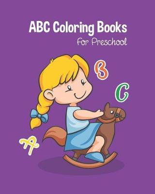 ABC Coloring Books For Preschool: Toddlers And Kids. An ABC Activity Book for Toddlers and Preschool Kids Age 2-5 to Learn the English Alphabet Letters from A to Z