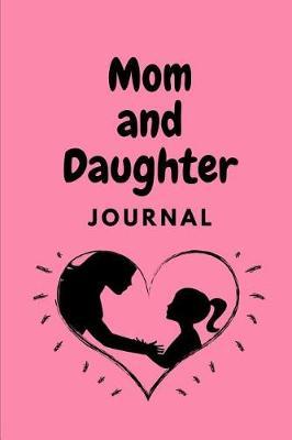 Mom And Daughter Journal: The Ultimate Mother and Daughter Prompt Fill In 6X9 122 Page Journal For: Anyone That loves a Keepsake Memory for Mom and Daughter, Mother's Day or Just Because.