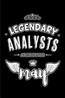 Legendary Analysts are born in May: Blank Lined 6x9 Love your Analysts Journal/Notebooks as Appreciation day, Birthday, Welcome, Farewell, Thanks giving, Christmas or any occasion gift for workplace coworkers, assistants, bosses, friends and family.
