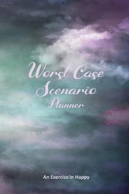 Worst Case Scenario Planner: For Women Who Worry. Prepare for the Worst So You Can Let Go of Fear and Live Your Best Life Today; An Exercise in Happy; Stormy Sky