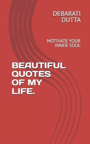 Beautiful Quotes of My Life.: Motivate Your Inner Soul