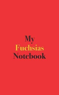 My Fuchsias Notebook: Blank Lined Notebook for Fuchsia Growers and Gardeners