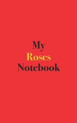 My Roses Notebook: Blank Lined Notebook for Rose Growers and Gardeners