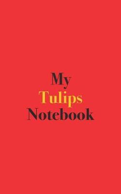 My Tulips Notebook: Blank Lined Notebook for Tulip Growers and Gardeners