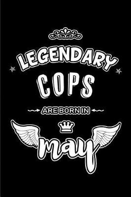 Legendary Cops are born in May: Blank Lined 6x9 Love your Cops Police Journal/Notebooks as Appreciation day, Birthday, Welcome, Farewell, Thanks giving, Christmas or any occasion gift for workplace coworkers, assistants, bosses, friends and family.