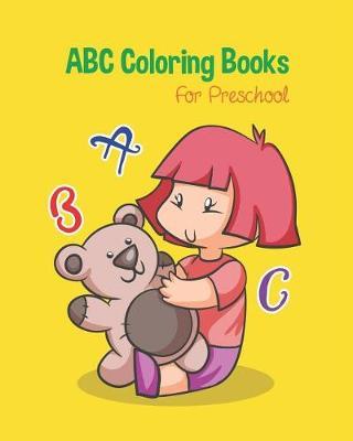 ABC Coloring Books For Preschool: Toddlers And Kids. An ABC Activity Book for Toddlers and Preschool Kids Age 2-5 to Learn the English Alphabet Letters from A to Z