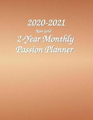 2020-2021 2-Year Monthly Passion Planner Rose Gold: 24 Months Pretty Simple Calendar Planner Full Size - Get Organized. Get Focused. Take Action Today and Achieve Your Goals