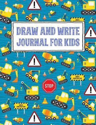 Draw and Write Journal for Kids: Construction Themed Write and Draw Notebook with drawing and writing journal story paper for elementary and primary grades K-2 or K-3 - 120 pages - 8.5 x 11 inches