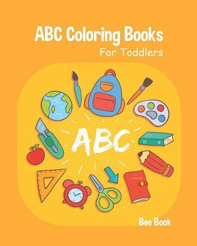 ABC Coloring Books For Toddlers: Kids And Preschool. Fun Coloring Books for Toddlers & Kids Ages 2-5 - Activity Book Teaches ABC, Letters & Words for Kindergarten & Preschool