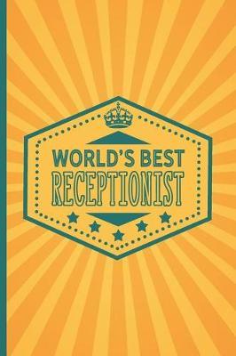 World's Best Receptionist: Receptionist Notebook Journal Diary Notepad with blank lined Pages 6x9. Writing Notebook, Organzier, Journal, Planner for Receptionists. Funny Gift Idea for Boss, Coworker for Appreciation or Retirement.