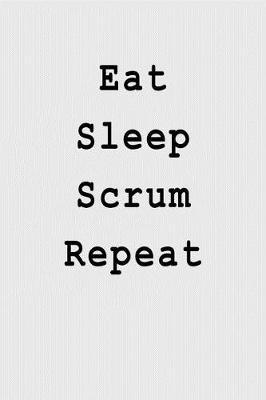 Eat Sleep Scrum Repeat: Blank Lined Journal