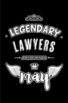 Legendary Lawyers are born in May: Blank Lined 6x9 Love your Lawyers Journal/Notebooks as Appreciation day, Birthday, Welcome, Farewell, Thanks giving, Christmas or any occasion gift for workplace coworkers, assistants, bosses, friends and family.