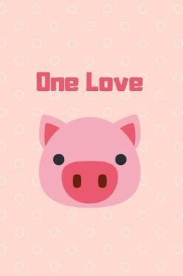 One Love: Pig Lover Notebook / Journal / Diary / Composition Animal Spirit 120 Lined Pages To Write Down What You Want (6 x 9)