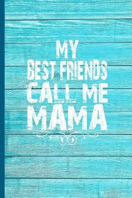 My Best Friends Call Me Mama: 6x9 lined journal great gift for Mother's Day, Mommy Birthday, Motherhood