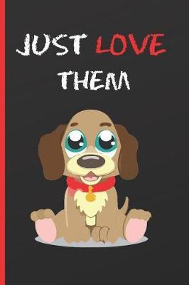 Just Love Them: 6  X 9  LINED NOTEBOOK 120 Pgs. Notepad, My Dog Journal, Diary, To Do Daily Notebook.