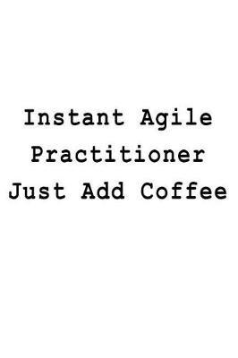 Instant Agile Practitioner Just Add Coffee: Blank Lined Journal