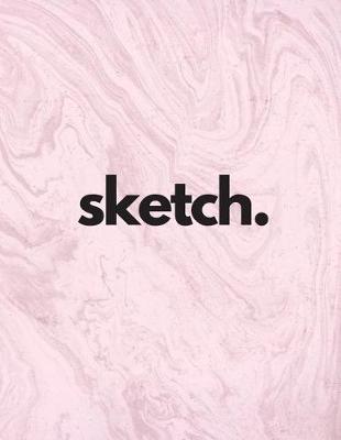 Sketch.: Vol. 1 - Minimalist Pink Marble 250 Blank White Pages To Draw, Sketch, Write, and Plan Minimalistic Artist Sketchbook 8.5x11 inch.