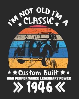 I'm Not Old I'm a Classic Custom Built High Performance Legendary Power 1946: Daily Weekly and Monthly 73rd Birthday Planner for Organizing Your Life