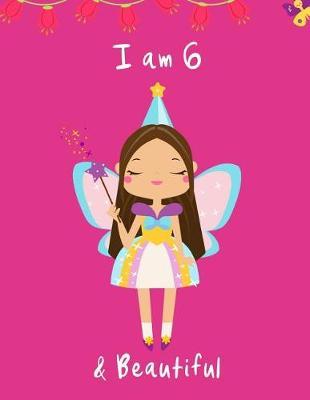 I am 6 and Beautiful: Cute Fairy Sketchbook for Girls Happy Birthday Notebook Gift, Large Sketchbook for Doodling, Drawing & Sketching