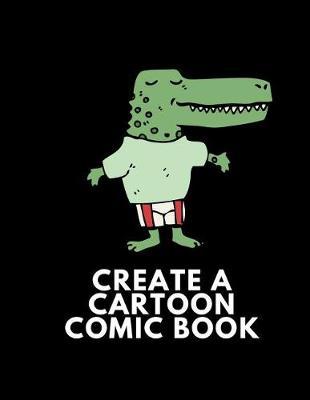 Create A Cartoon Comic Book: Make Your Own Fun Cartoon Comic Book For Kids And Adults To Draw And Sketch Your Own Comics, 100 Pages 8.5 x 11 Comic Notebook