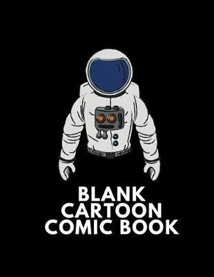 Blank Cartoon Comic Book: Make Your Own Cartoon Comic Book For Kids And Adults To Draw And Sketch Your Own Comics, Cartoons, Superheroes, Girls, Boys